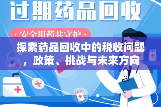 广州探索药品回收中的税收问题，政策、挑战与未来方向