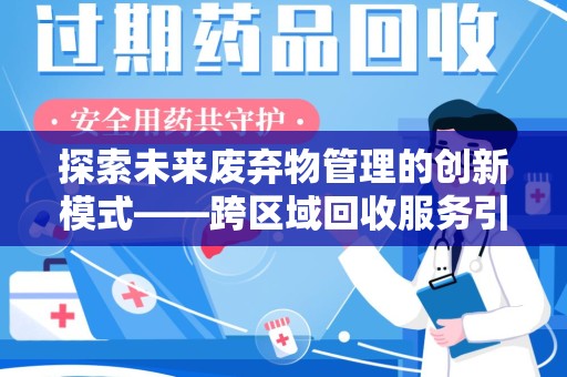广州探索未来废弃物管理的创新模式——跨区域回收服务引领环保新趋势