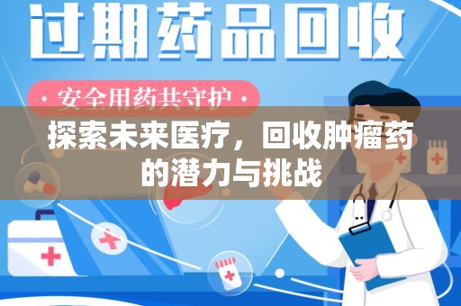 广州探索未来医疗，回收肿瘤药的潜力与挑战