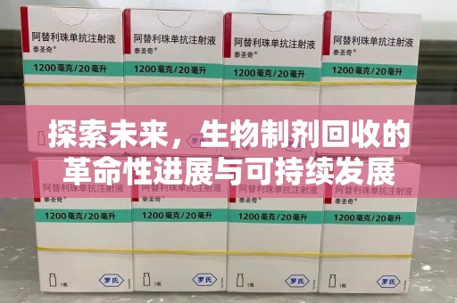 广州探索未来，生物制剂回收的革命性进展与可持续发展
