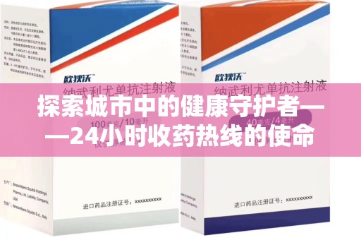 广州探索城市中的健康守护者——24小时收药热线的使命与意义