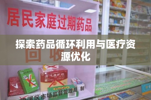 广州探索药品循环利用与医疗资源优化